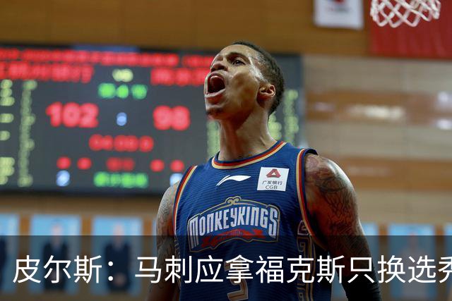 皮尔斯：马刺应拿福克斯只换选秀权 腾出空间给年轻人大合同